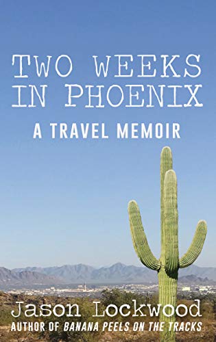 Two Weeks in Phoenix: A Travel Memoir